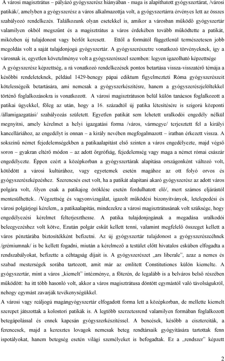 Találkozunk olyan esetekkel is, amikor a városban működő gyógyszertár valamilyen okból megszűnt és a magisztrátus a város érdekében tovább működtette a patikát, miközben új tulajdonost vagy bérlőt