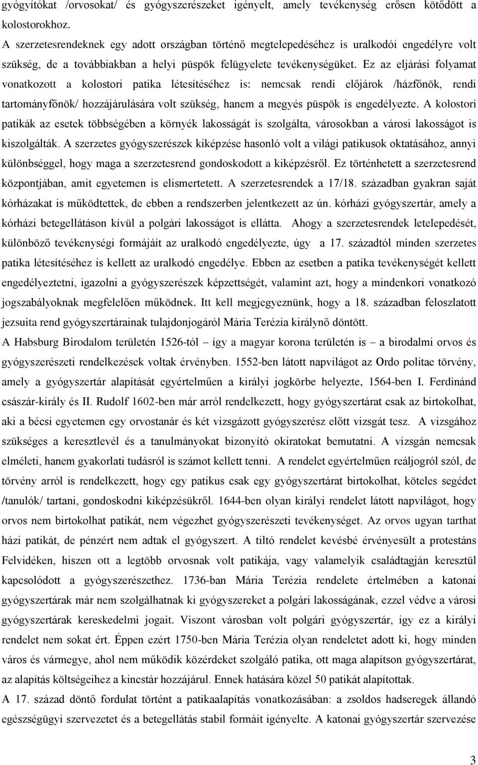 Ez az eljárási folyamat vonatkozott a kolostori patika létesítéséhez is: nemcsak rendi előjárok /házfőnök, rendi tartományfőnök/ hozzájárulására volt szükség, hanem a megyés püspök is engedélyezte.