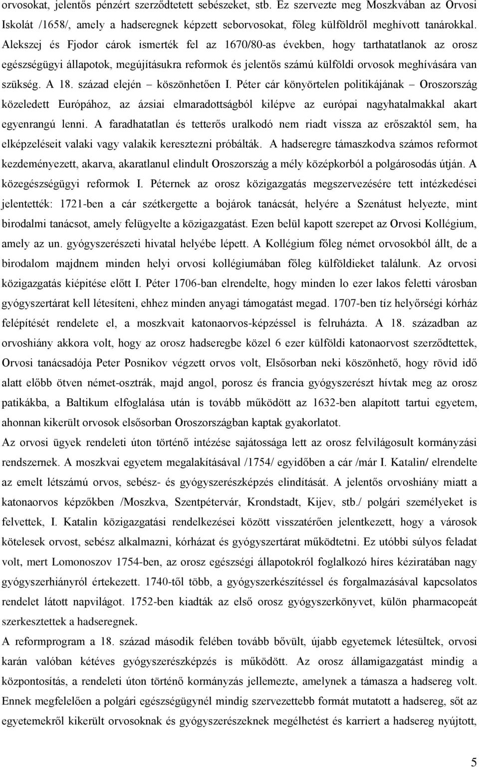 A 18. század elején köszönhetően I. Péter cár könyörtelen politikájának Oroszország közeledett Európához, az ázsiai elmaradottságból kilépve az európai nagyhatalmakkal akart egyenrangú lenni.