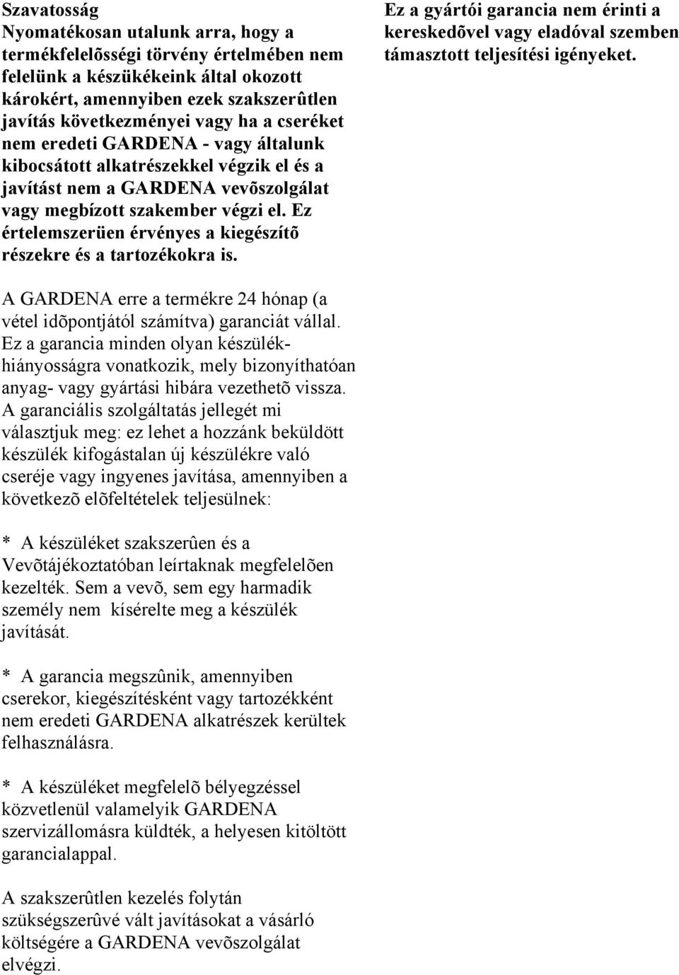 Ez értelemszerüen érvényes a kiegészítõ részekre és a tartozékokra is. Ez a gyártói garancia nem érinti a kereskedõvel vagy eladóval szemben támasztott teljesítési igényeket.