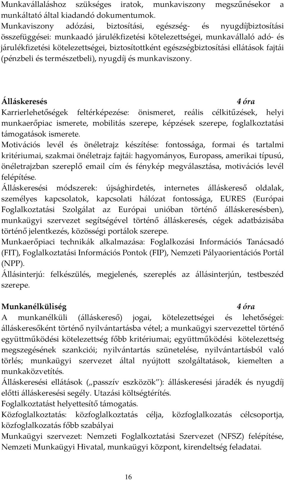 egészségbiztosítási ellátások fajtái (pénzbeli és természetbeli), nyugdíj és munkaviszony.