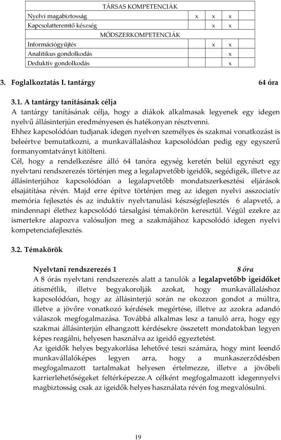 Ehhez kapcsolódóan tudjanak idegen nyelven személyes és szakmai vonatkozást is beleértve bemutatkozni, a munkavállaláshoz kapcsolódóan pedig egy egyszerű formanyomtatványt kitölteni.