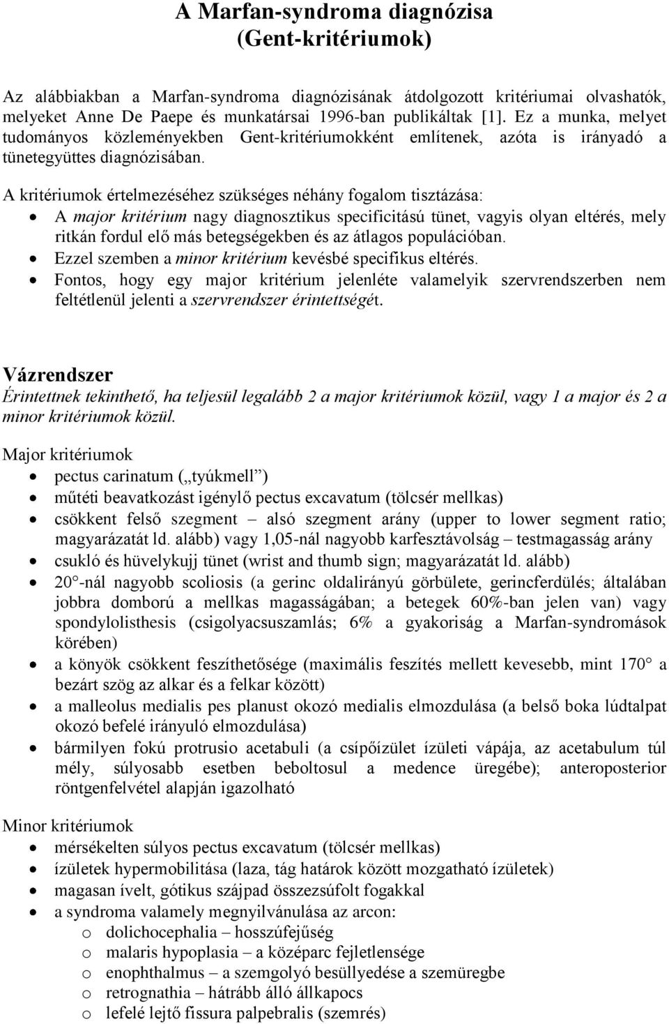 A kritériumok értelmezéséhez szükséges néhány fogalom tisztázása: A major kritérium nagy diagnosztikus specificitású tünet, vagyis olyan eltérés, mely ritkán fordul elő más betegségekben és az