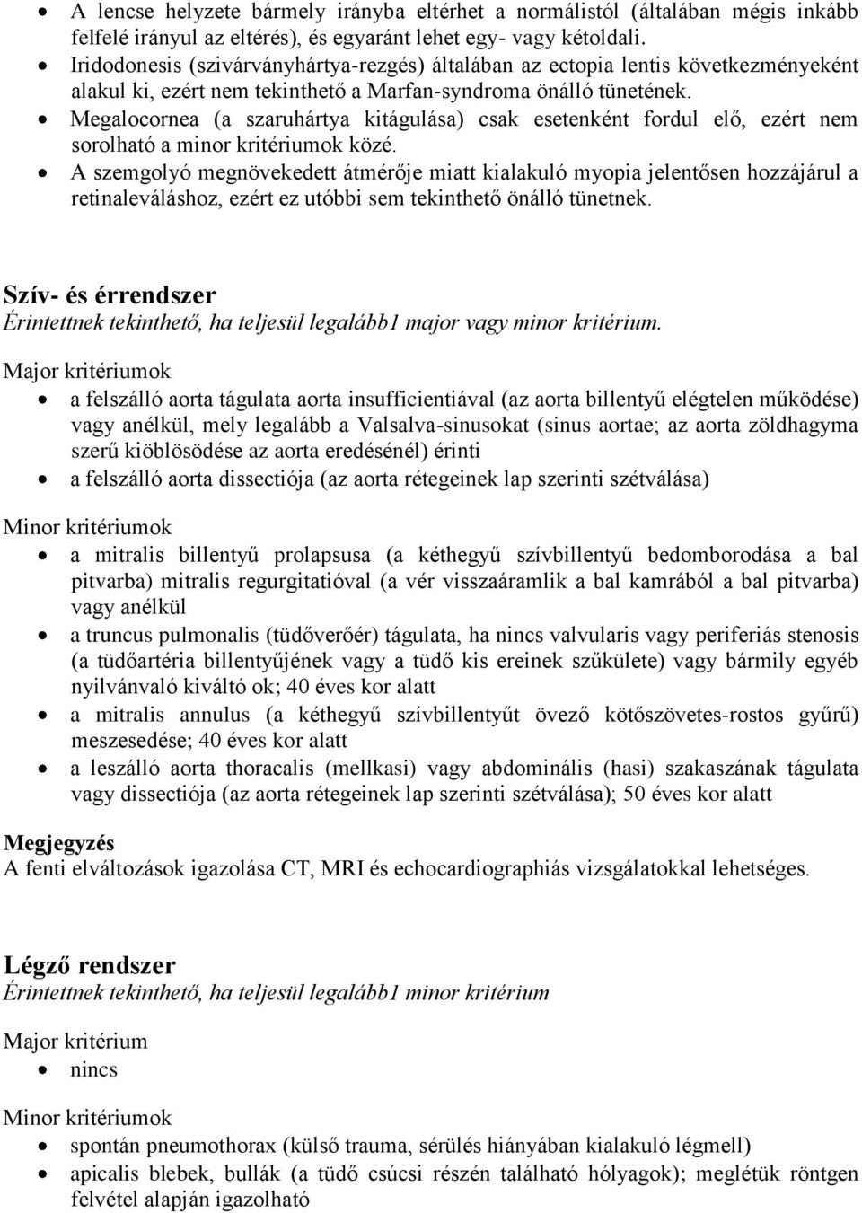 Megalocornea (a szaruhártya kitágulása) csak esetenként fordul elő, ezért nem sorolható a minor kritériumok közé.