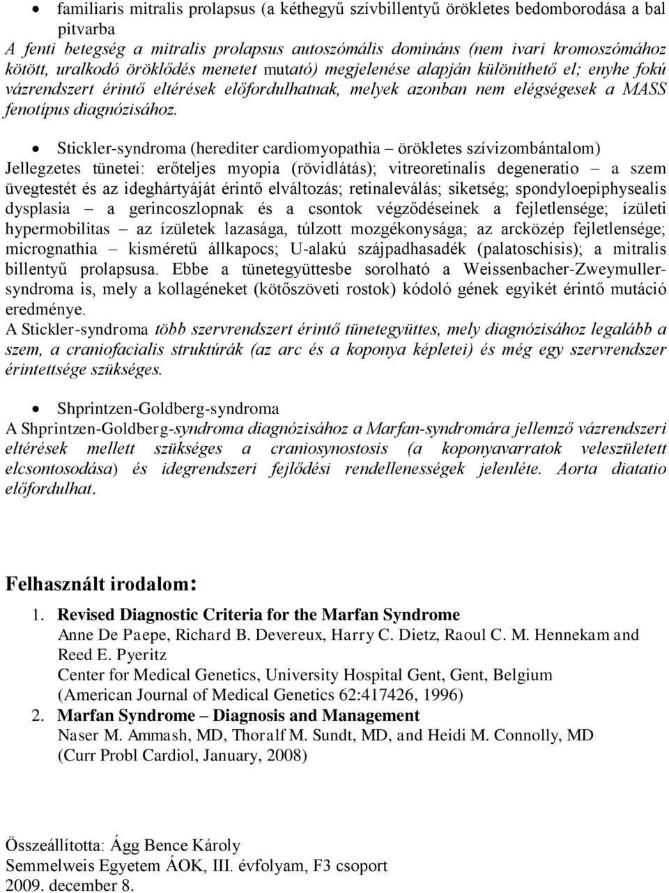 Stickler-syndroma (herediter cardiomyopathia örökletes szívizombántalom) Jellegzetes tünetei: erőteljes myopia (rövidlátás); vitreoretinalis degeneratio a szem üvegtestét és az ideghártyáját érintő