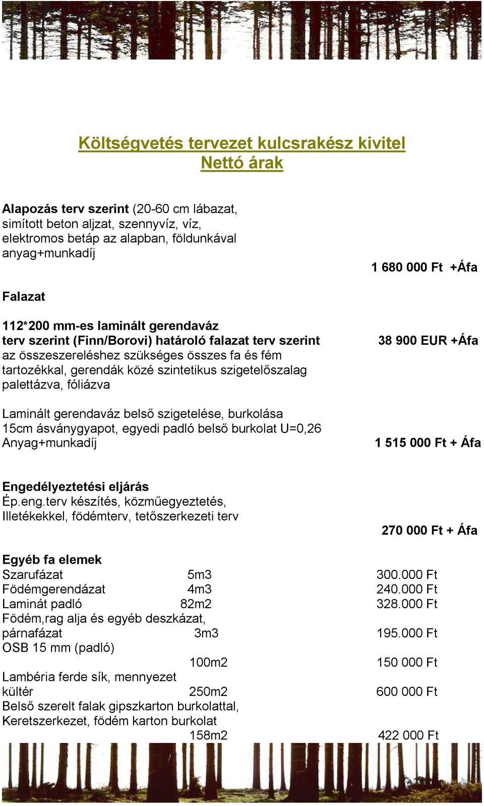 szigetelőszalag palettázva, fóliázva Laminált gerendaváz belső szigetelése, burkolása 15cm ásványgyapot, egyedi padló belső burkolat U=0,26 Anyag+munkadíj 38 900 EUR +Áfa 1 515 000 Ft + Áfa