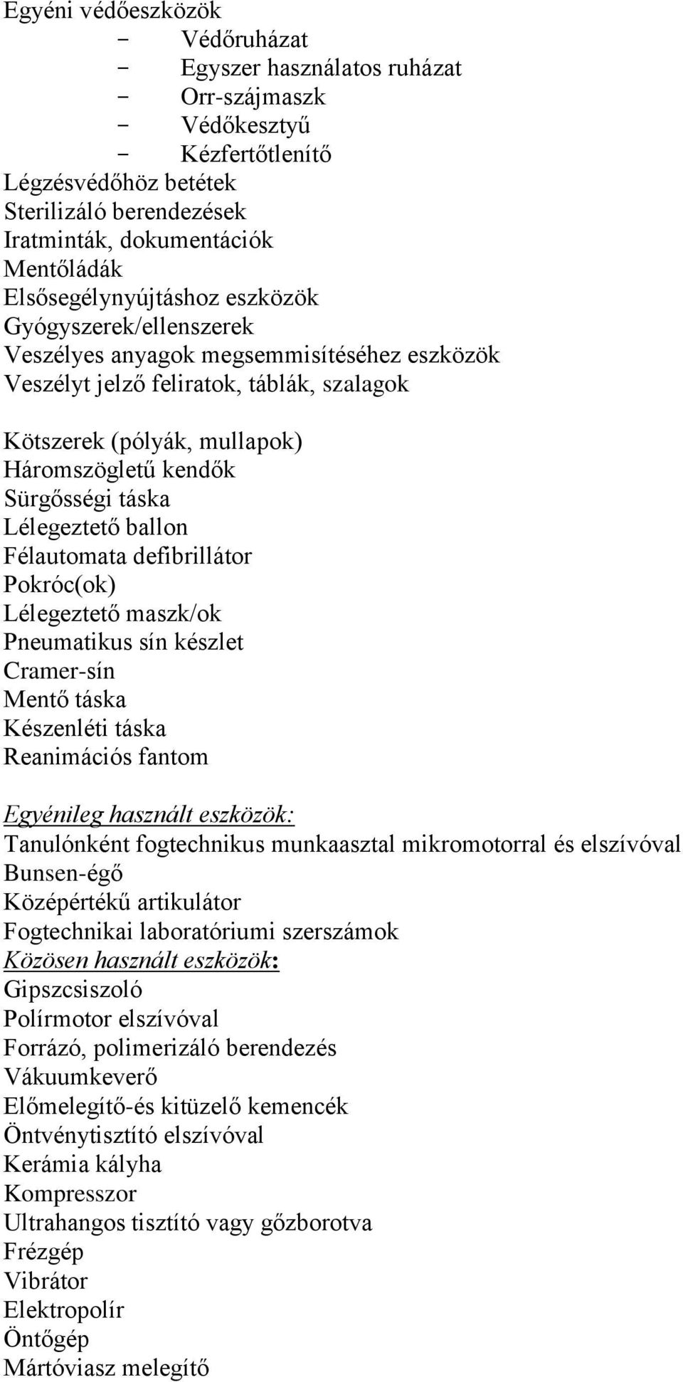 Sürgősségi táska Lélegeztető ballon Félautomata defibrillátor Pokróc(ok) Lélegeztető maszk/ok Pneumatikus sín készlet Cramer-sín Mentő táska Készenléti táska Reanimációs fantom Egyénileg használt