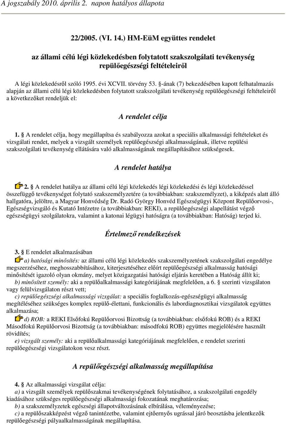 -ának (7) bekezdésében kapott felhatalmazás alapján az állami célú légi közlekedésben folytatott szakszolgálati tevékenység repülıegészségi feltételeirıl a következıket rendeljük el: A rendelet célja