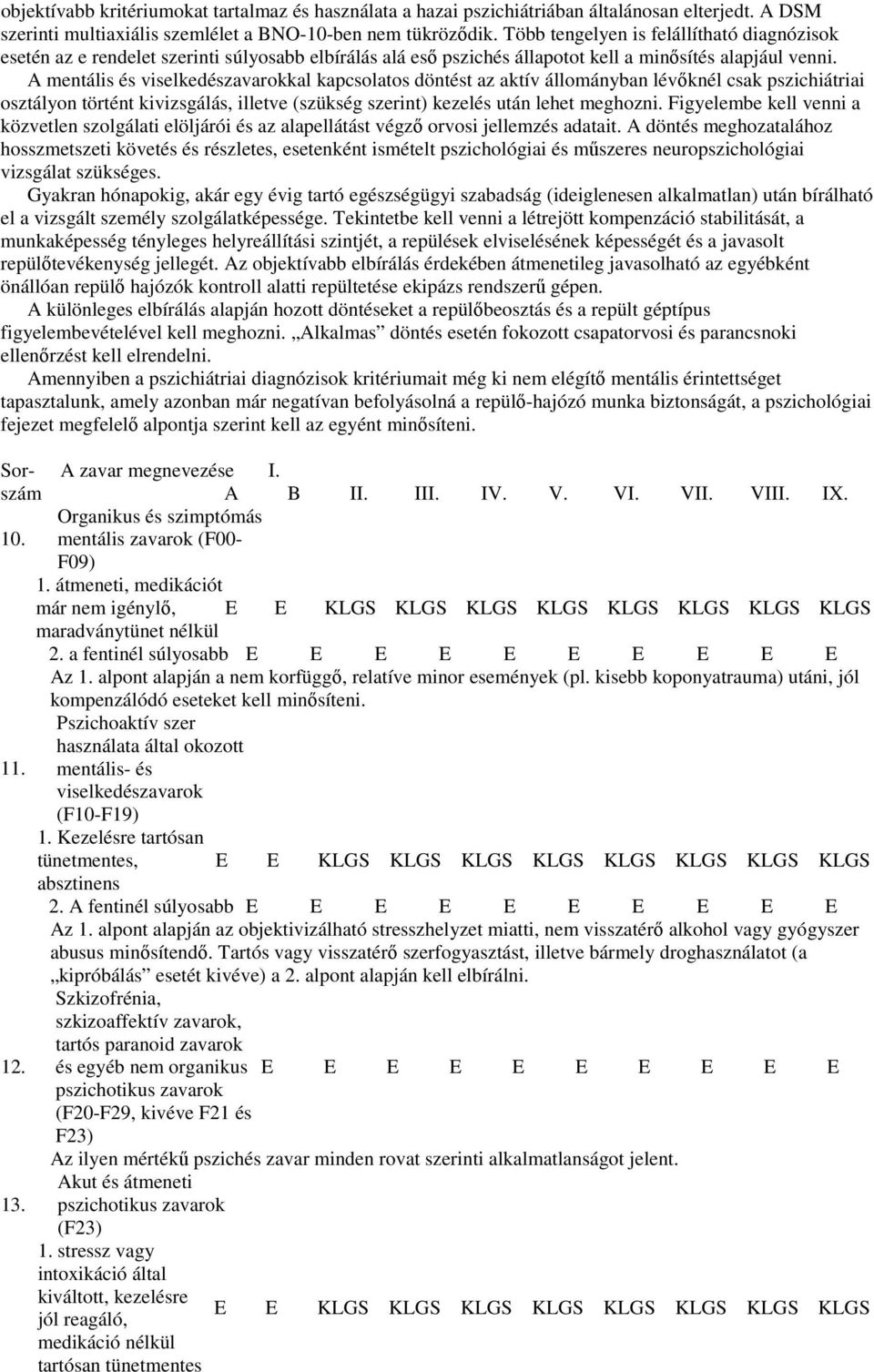 A mentális és viselkedészavarokkal kapcsolatos döntést az aktív állományban lévıknél csak pszichiátriai osztályon történt kivizsgálás, illetve (szükség szerint) kezelés után lehet meghozni.