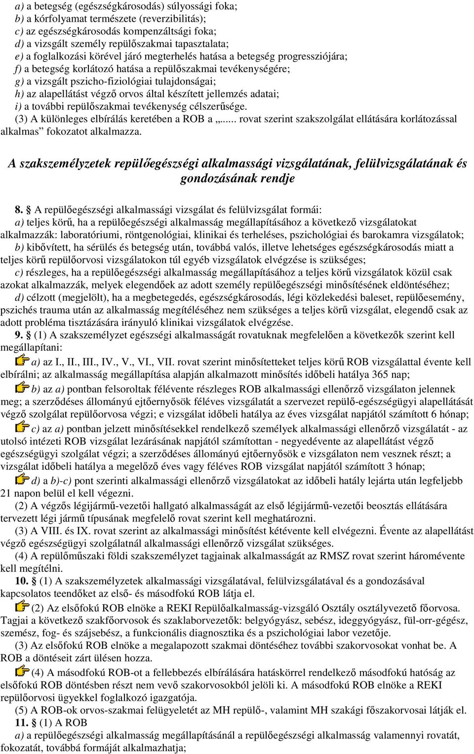 alapellátást végzı orvos által készített jellemzés adatai; i) a további repülıszakmai tevékenység célszerősége. (3) A különleges elbírálás keretében a ROB a.