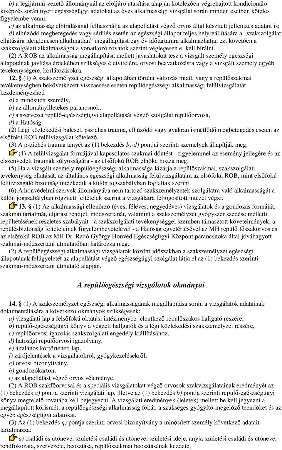 állapot teljes helyreállítására a szakszolgálat ellátására ideiglenesen alkalmatlan megállapítást egy év idıtartamra alkalmazhatja; ezt követıen a szakszolgálati alkalmasságot a vonatkozó rovatok