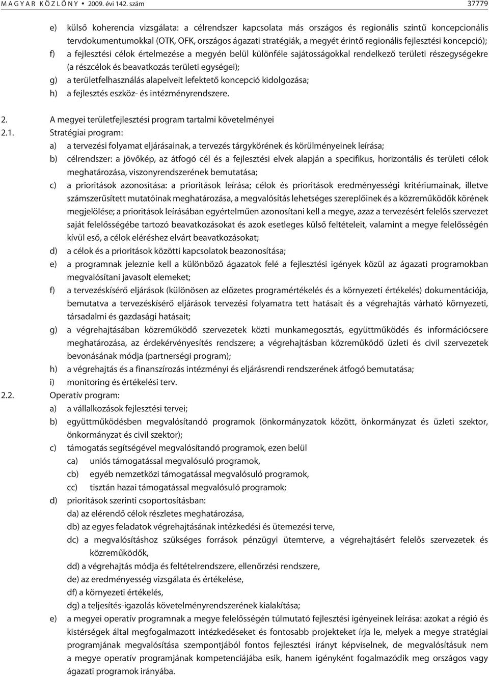 regionális fejlesztési koncepció); f) a fejlesztési célok értelmezése a megyén belül különféle sajátosságokkal rendelkezõ területi részegységekre (a részcélok és beavatkozás területi egységei); g) a