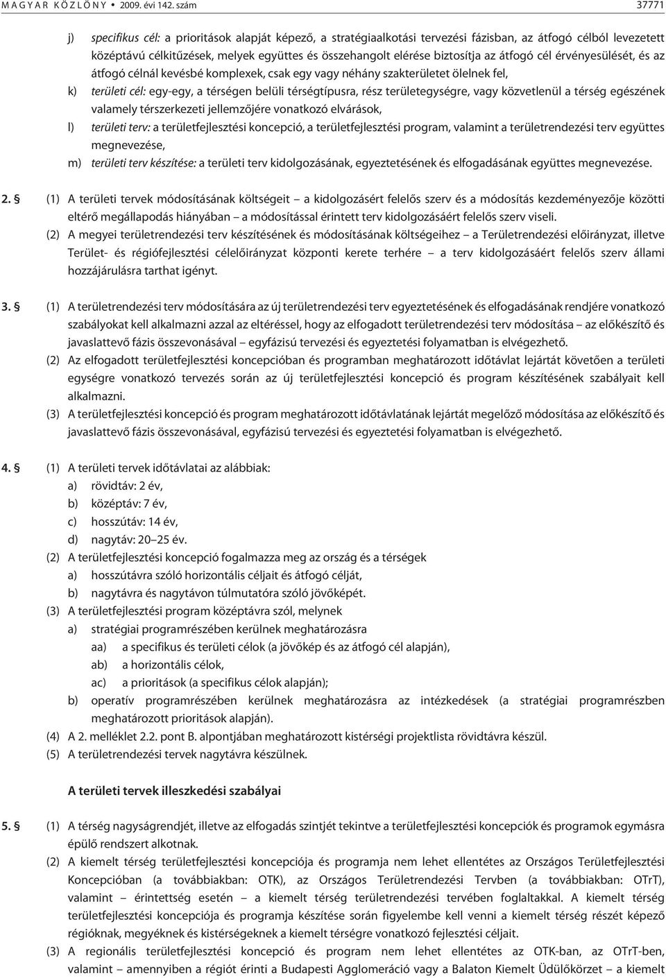 biztosítja az átfogó cél érvényesülését, és az átfogó célnál kevésbé komplexek, csak egy vagy néhány szakterületet ölelnek fel, k) területi cél: egy-egy, a térségen belüli térségtípusra, rész