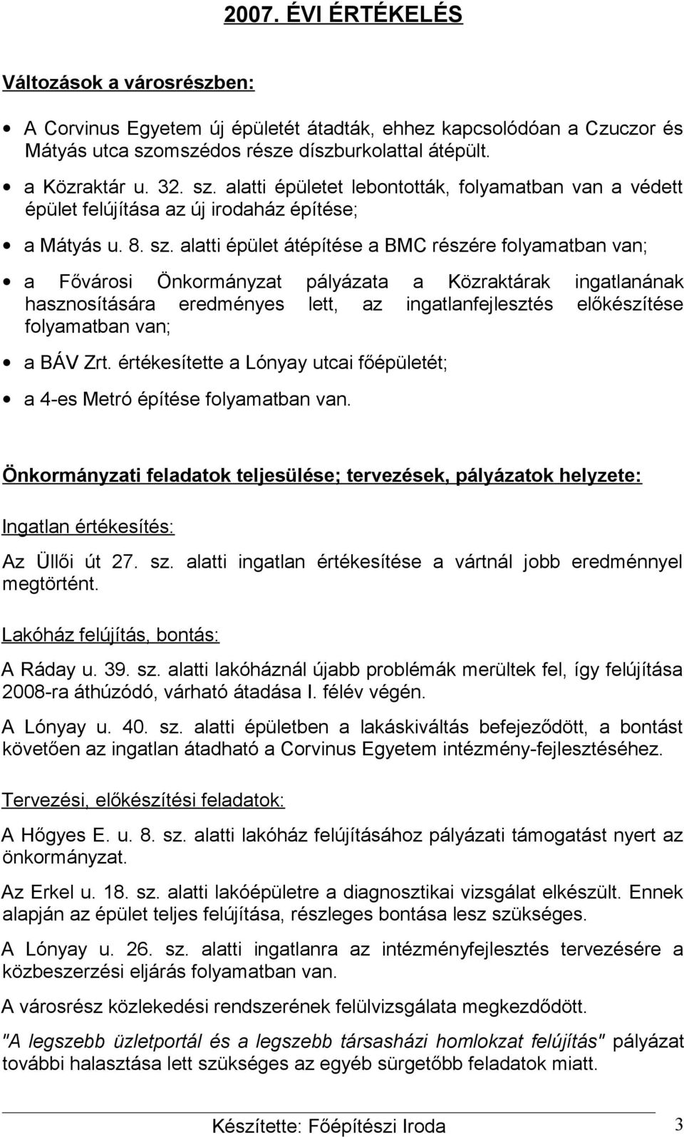 alatti épületet lebontották, folyamatban van a védett épület felújítása az új irodaház építése; a Mátyás u. 8. sz.