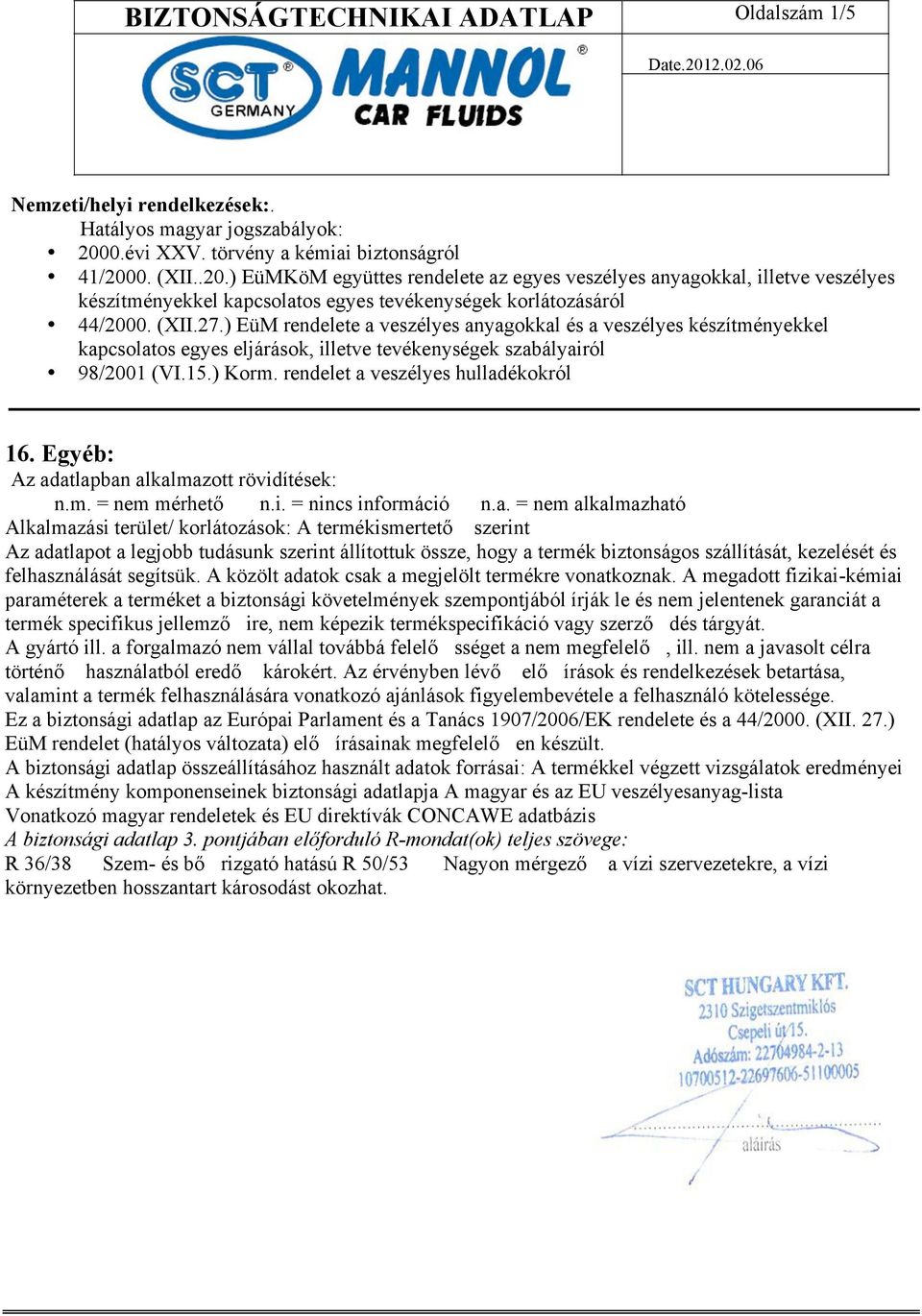 (XII.27.) EüM rendelete a veszélyes anyagokkal és a veszélyes készítményekkel kapcsolatos egyes eljárások, illetve tevékenységek szabályairól 98/2001 (VI.15.) Korm.