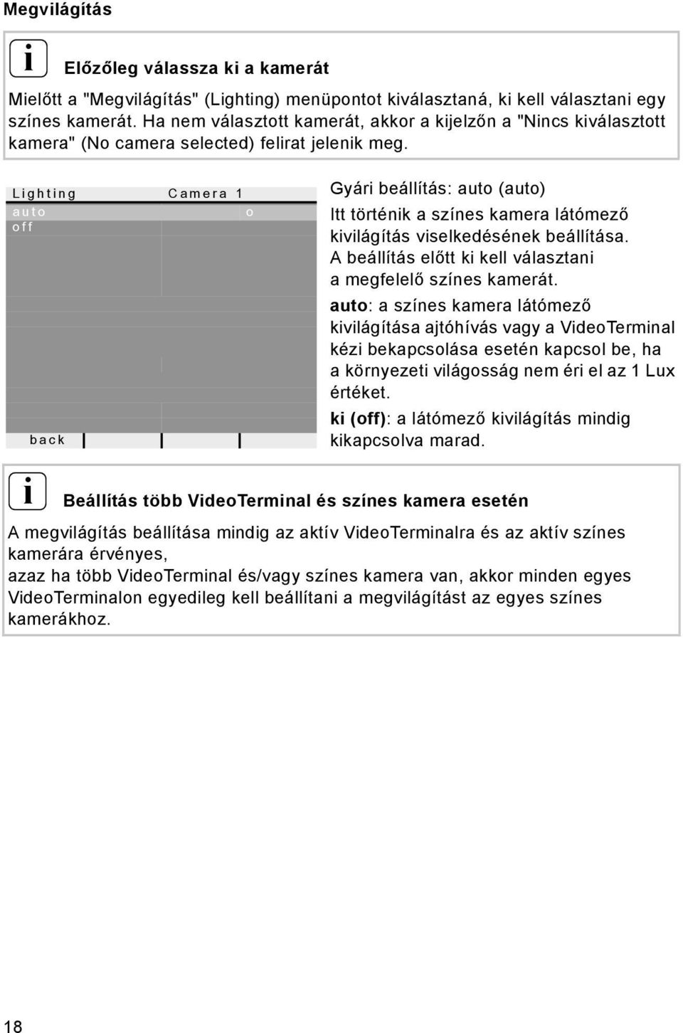 Lghtng Camera 1 auto o off Gyár beállítás: auto (auto) Itt történk a színes kamera látómező kvlágítás vselkedésének beállítása. A beállítás előtt k kell választan amegfelelő színes kamerát.