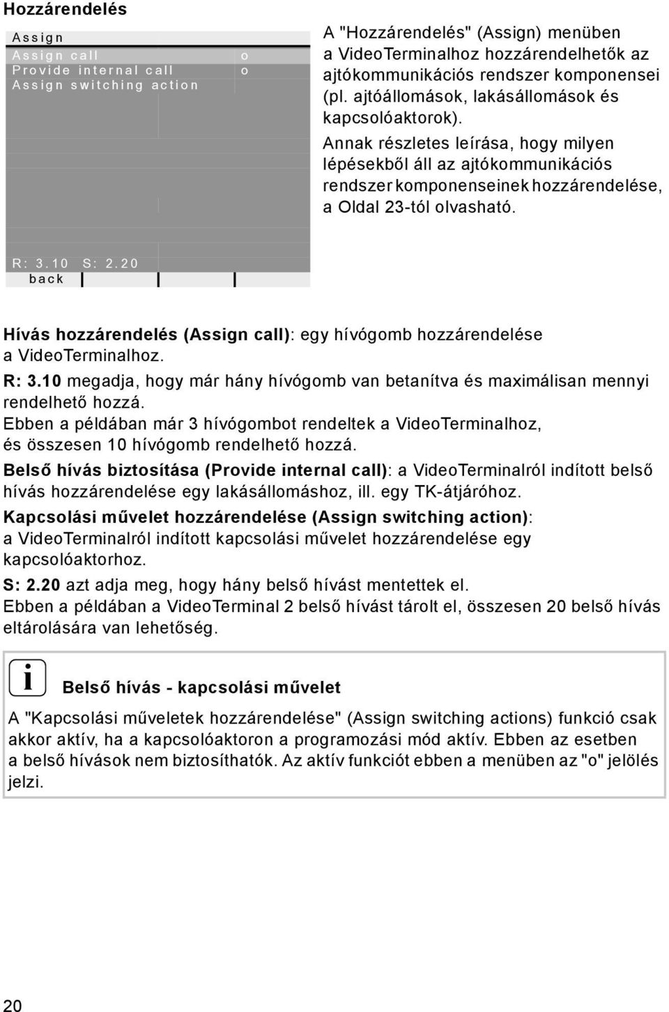 20 Hívás hozzárendelés (Assgn call): egy hívógomb hozzárendelése a VdeoTermnalhoz. R: 3.10 megadja, hogy már hány hívógomb van betanítva és maxmálsan menny rendelhető hozzá.