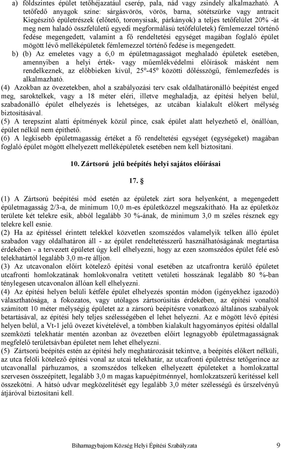 egyedi megformálású tetőfelületek) fémlemezzel történő fedése megengedett, valamint a fő rendeltetési egységet magában foglaló épület mögött lévő melléképületek fémlemezzel történő fedése is