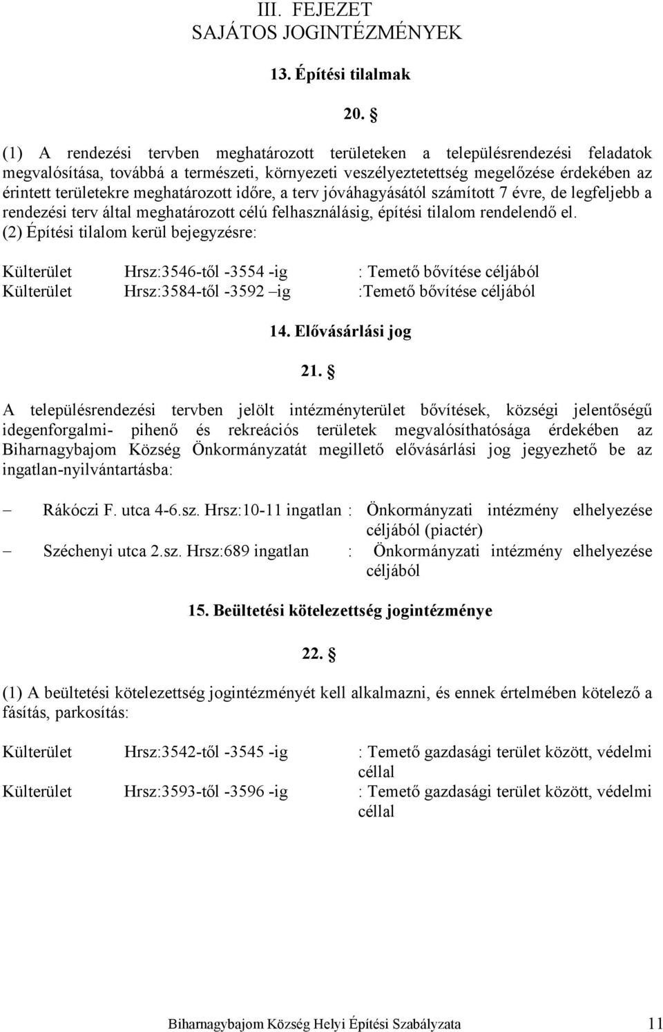 meghatározott időre, a terv jóváhagyásától számított 7 évre, de legfeljebb a rendezési terv által meghatározott célú felhasználásig, építési tilalom rendelendő el.