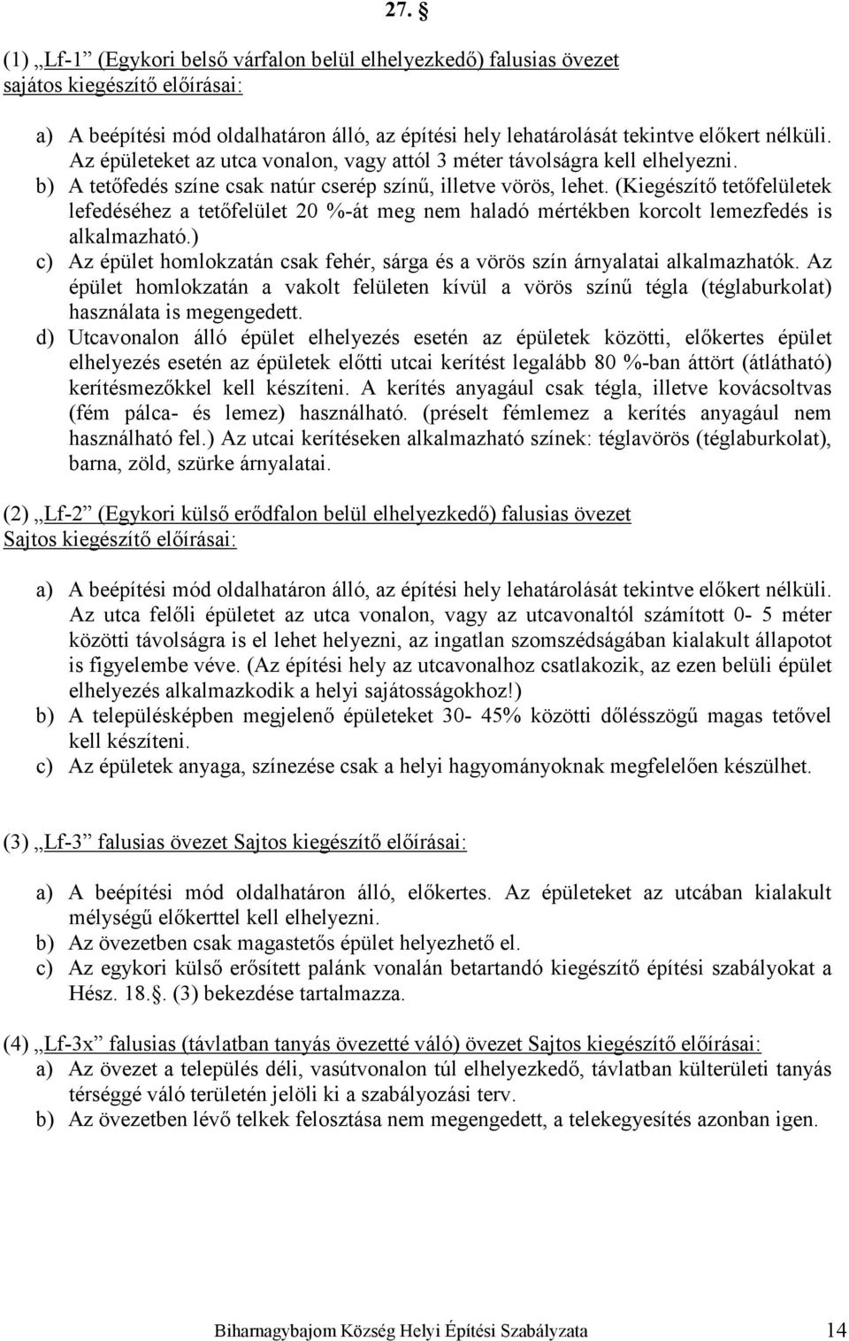 (Kiegészítő tetőfelületek lefedéséhez a tetőfelület 20 %-át meg nem haladó mértékben korcolt lemezfedés is alkalmazható.