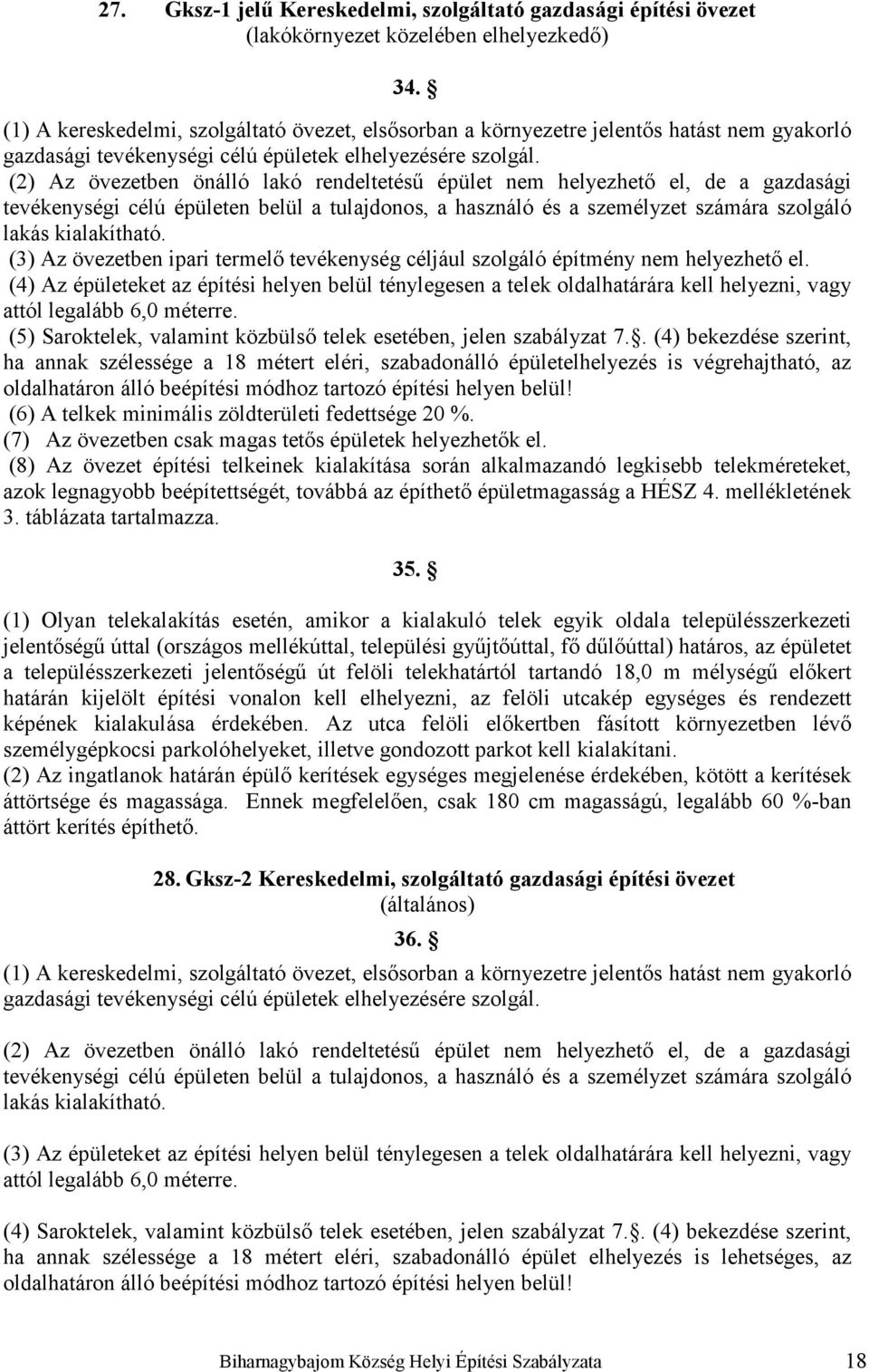 (2) Az övezetben önálló lakó rendeltetésű épület nem helyezhető el, de a gazdasági tevékenységi célú épületen belül a tulajdonos, a használó és a személyzet számára szolgáló lakás kialakítható.