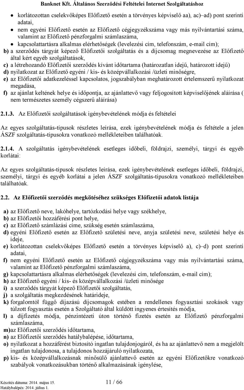 megnevezése az Előfizető által kért egyéb szolgáltatások, c) a létrehozandó Előfizetői szerződés kívánt időtartama (határozatlan idejű, határozott idejű) d) nyilatkozat az Előfizető egyéni / kis- és