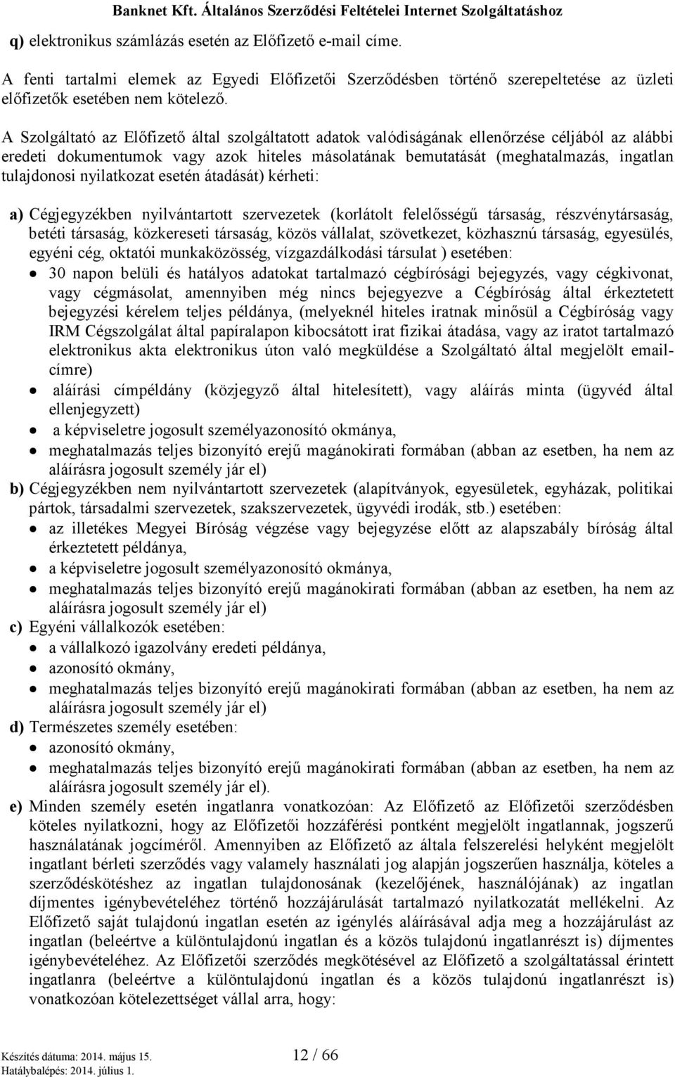 nyilatkozat esetén átadását) kérheti: a) Cégjegyzékben nyilvántartott szervezetek (korlátolt felelősségű társaság, részvénytársaság, betéti társaság, közkereseti társaság, közös vállalat,