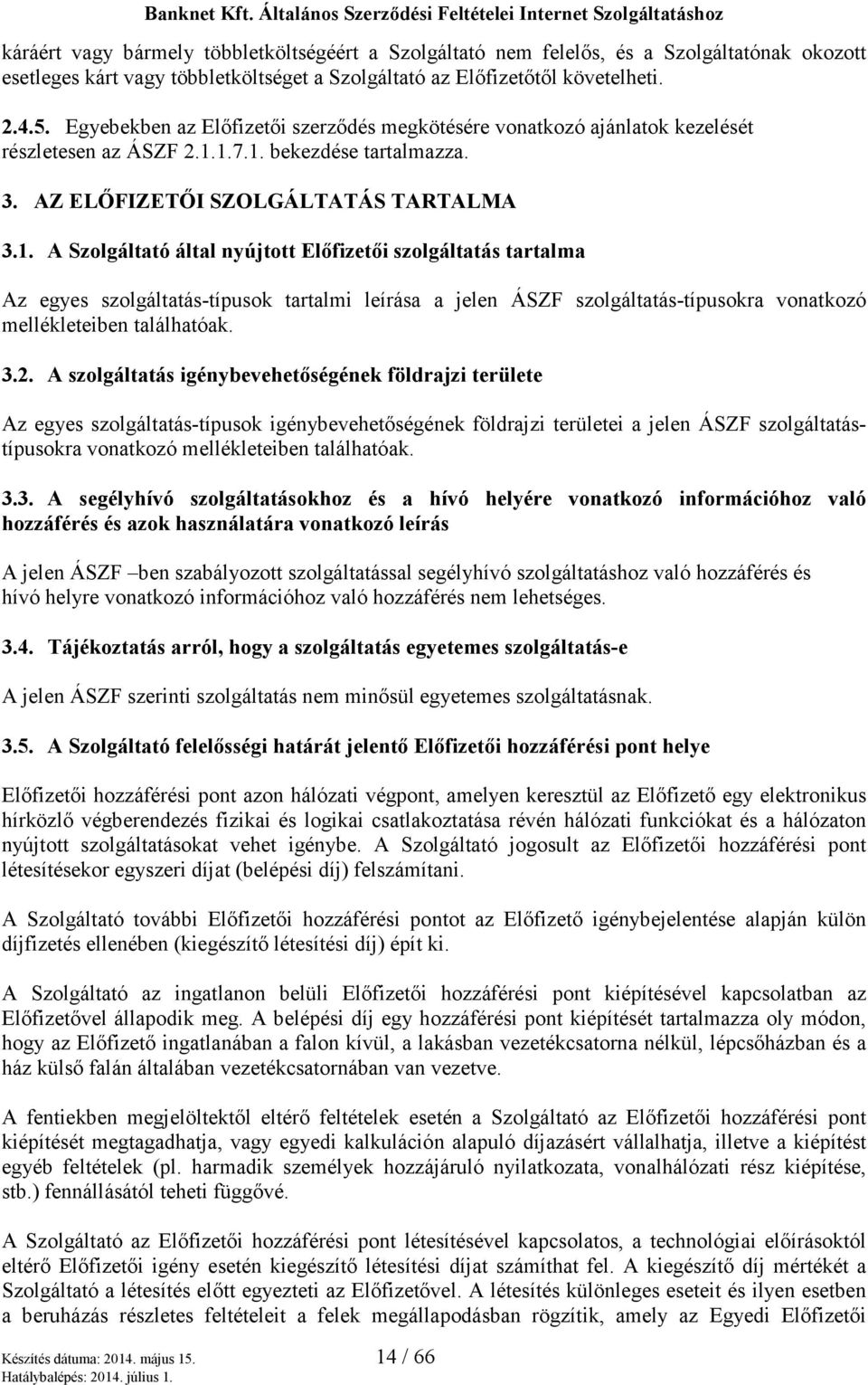 1.7.1. bekezdése tartalmazza. 3. AZ ELŐFIZETŐI SZOLGÁLTATÁS TARTALMA 3.1. A Szolgáltató által nyújtott Előfizetői szolgáltatás tartalma Az egyes szolgáltatás-típusok tartalmi leírása a jelen ÁSZF szolgáltatás-típusokra vonatkozó mellékleteiben találhatóak.