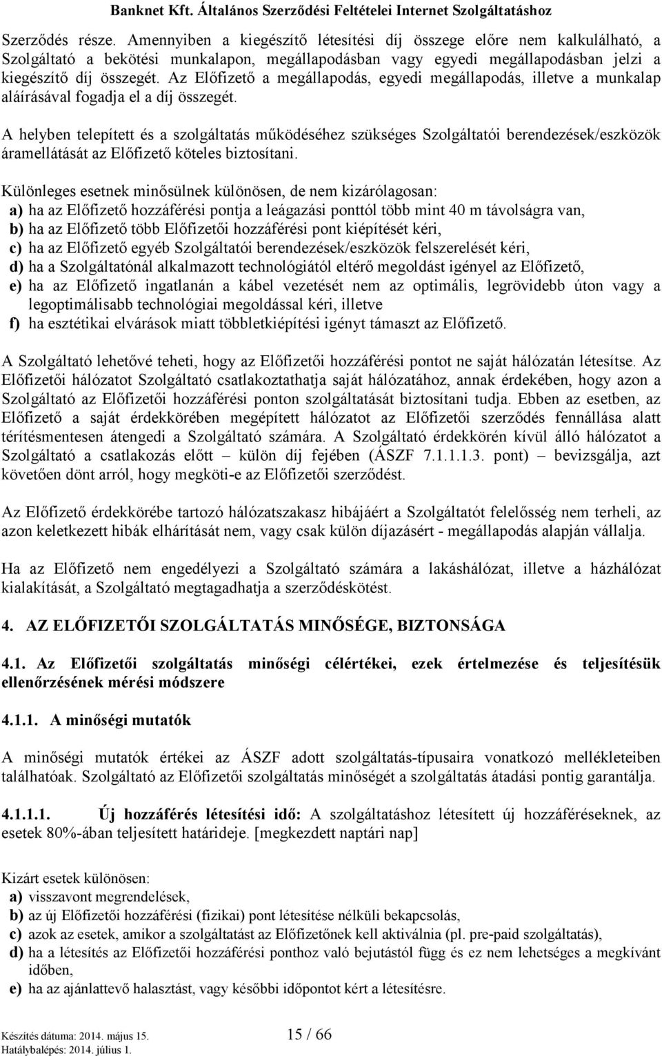 Az Előfizető a megállapodás, egyedi megállapodás, illetve a munkalap aláírásával fogadja el a díj összegét.