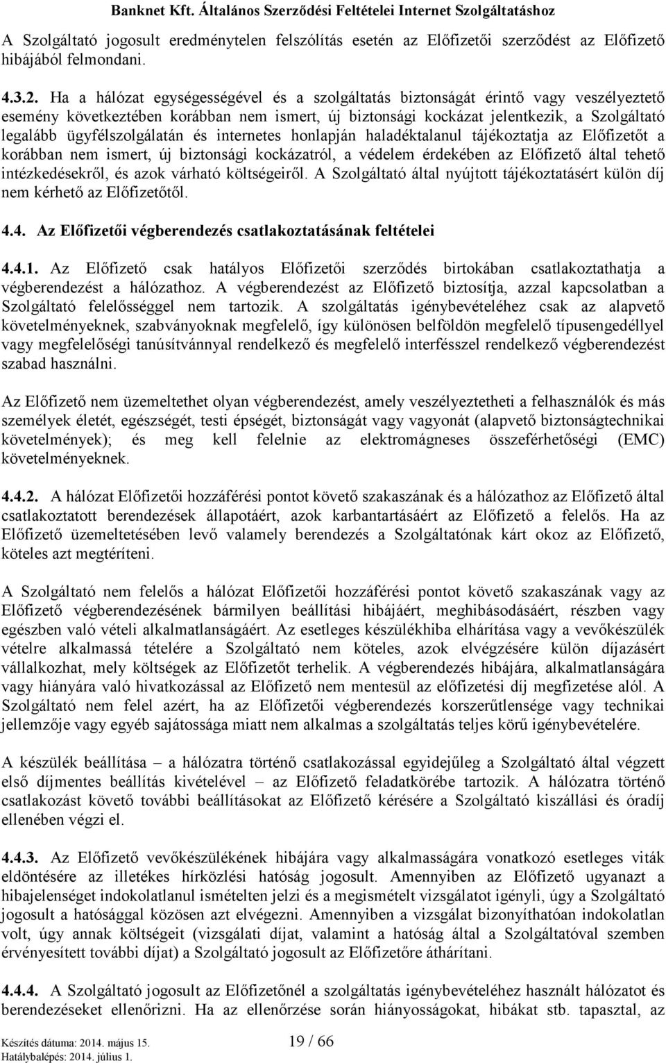 ügyfélszolgálatán és internetes honlapján haladéktalanul tájékoztatja az Előfizetőt a korábban nem ismert, új biztonsági kockázatról, a védelem érdekében az Előfizető által tehető intézkedésekről, és