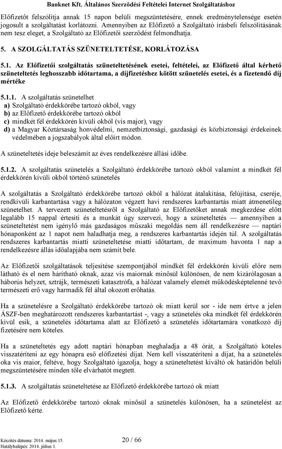 Az Előfizetői szolgáltatás szüneteltetésének esetei, feltételei, az Előfizető által kérhető szüneteltetés leghosszabb időtartama, a díjfizetéshez kötött szünetelés esetei, és a fizetendő díj mértéke