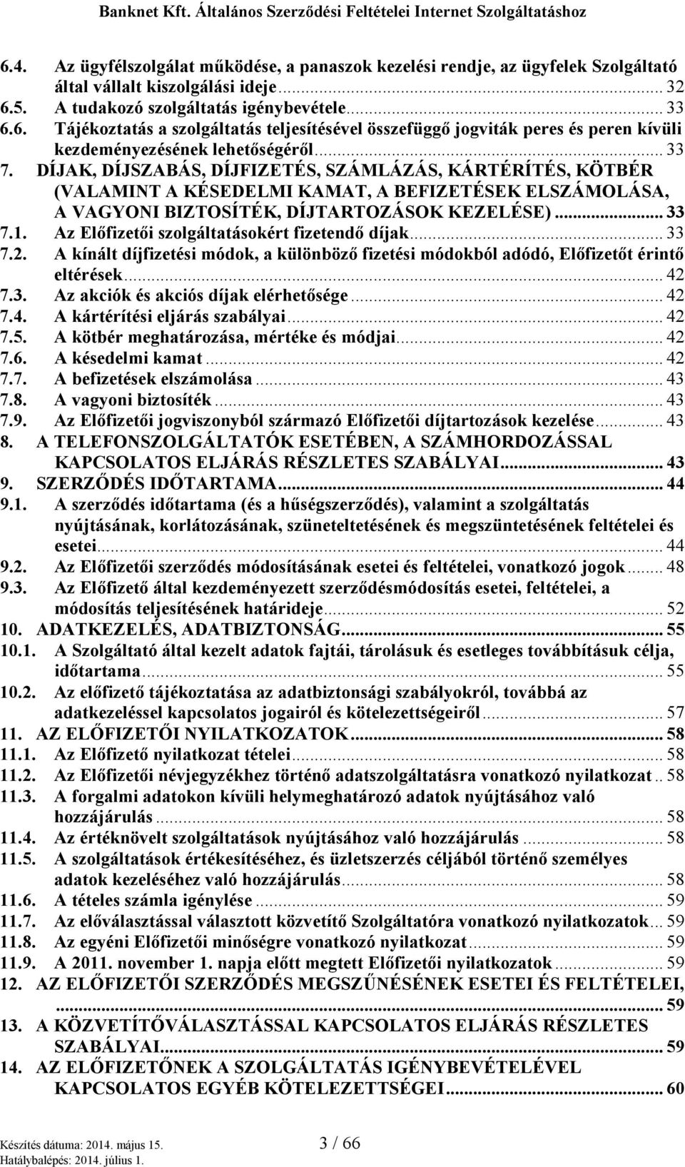 Az Előfizetői szolgáltatásokért fizetendő díjak... 33 7.2. A kínált díjfizetési módok, a különböző fizetési módokból adódó, Előfizetőt érintő eltérések... 42 7.3. Az akciók és akciós díjak elérhetősége.