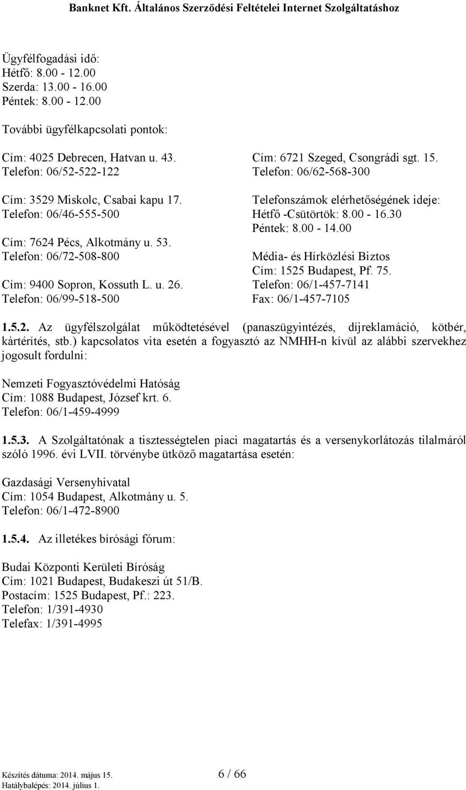 Telefon: 06/99-518-500 Cím: 6721 Szeged, Csongrádi sgt. 15. Telefon: 06/62-568-300 Telefonszámok elérhetőségének ideje: Hétfő -Csütörtök: 8.00-16.30 Péntek: 8.00-14.