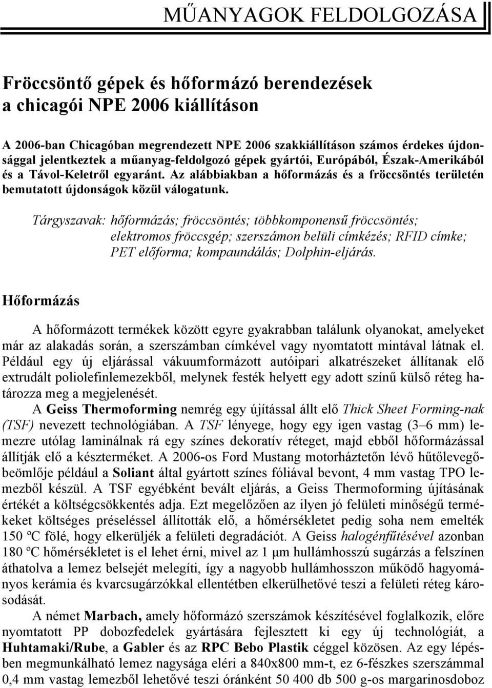 Tárgyszavak: hőformázás; fröccsöntés; többkomponensű fröccsöntés; elektromos fröccsgép; szerszámon belüli címkézés; RFID címke; PET előforma; kompaundálás; Dolphin-eljárás.