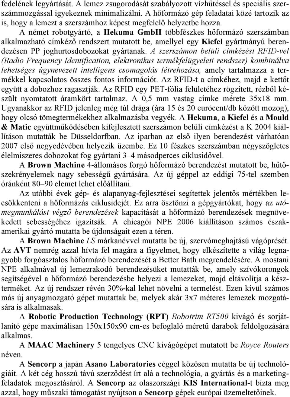 A német robotgyártó, a Hekuma GmbH többfészkes hőformázó szerszámban alkalmazható címkéző rendszert mutatott be, amellyel egy Kiefel gyártmányú berendezésen PP joghurtosdobozokat gyártanak.