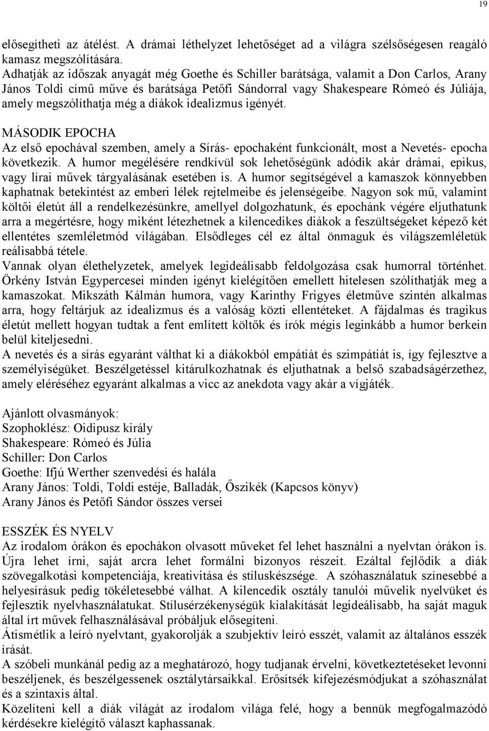 még a diákok idealizmus igényét. MÁSODIK EPOCHA Az első epochával szemben, amely a Sírás- epochaként funkcionált, most a Nevetés- epocha következik.