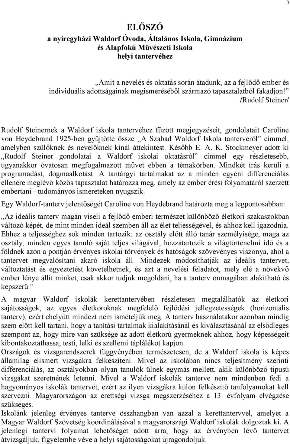 /Rudolf Steiner/ Rudolf Steinernek a Waldorf iskola tantervéhez fűzött megjegyzéseit, gondolatait Caroline von Heydebrand 1925-ben gyűjtötte össze A Szabad Waldorf Iskola tantervéről címmel, amelyben