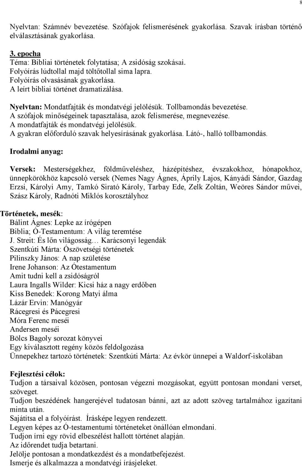 A szófajok minőségeinek tapasztalása, azok felismerése, megnevezése. A mondatfajták és mondatvégi jelölésük. A gyakran előforduló szavak helyesírásának gyakorlása. Látó-, halló tollbamondás.