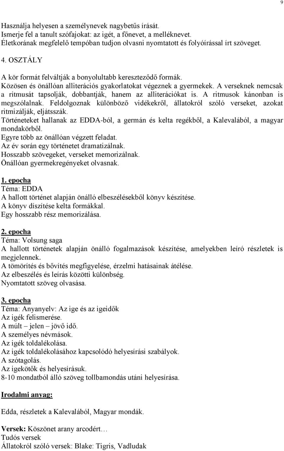 Közösen és önállóan alliterációs gyakorlatokat végeznek a gyermekek. A verseknek nemcsak a ritmusát tapsolják, dobbantják, hanem az alliterációkat is. A ritmusok kánonban is megszólalnak.