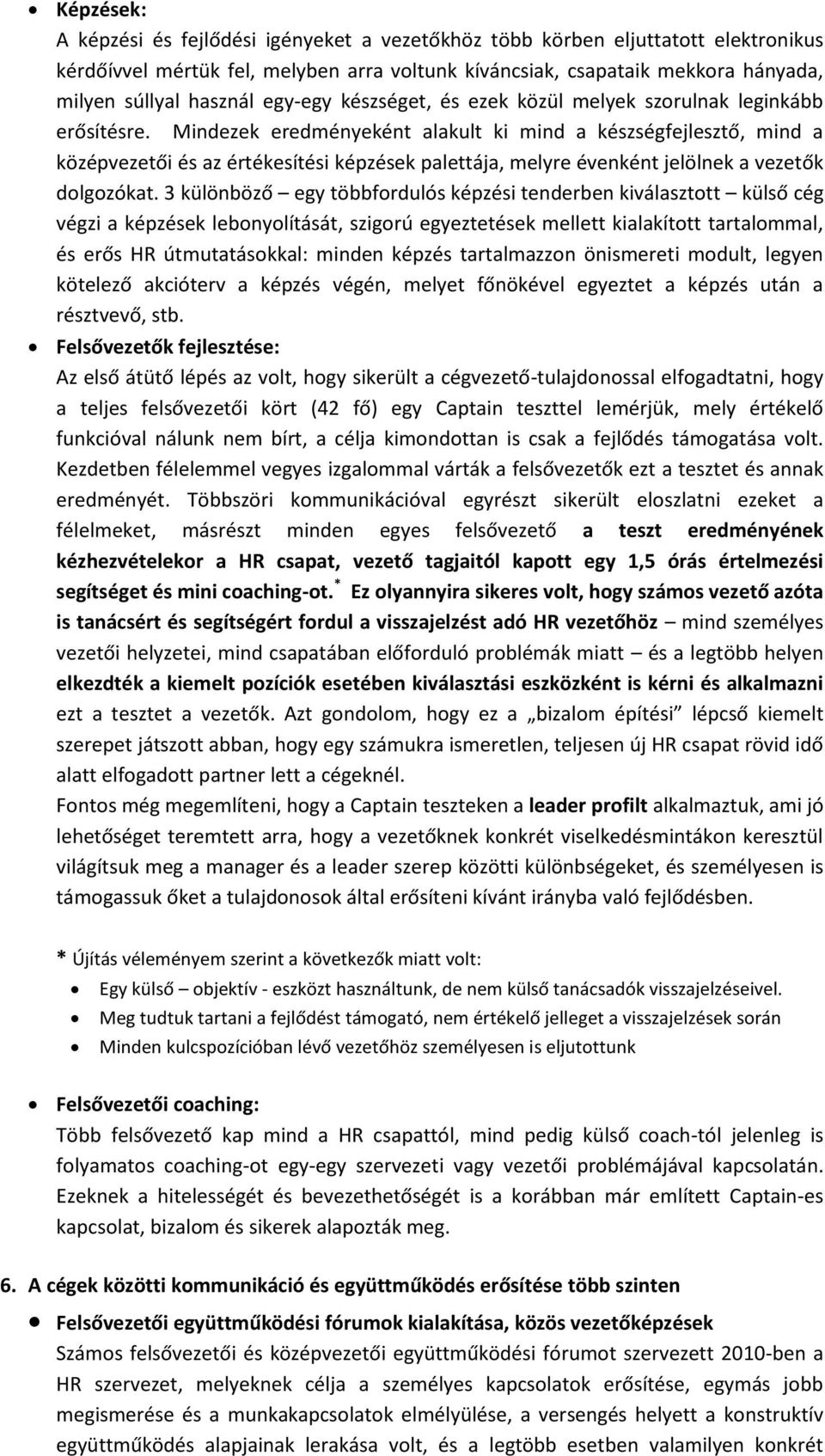 Mindezek eredményeként alakult ki mind a készségfejlesztő, mind a középvezetői és az értékesítési képzések palettája, melyre évenként jelölnek a vezetők dolgozókat.