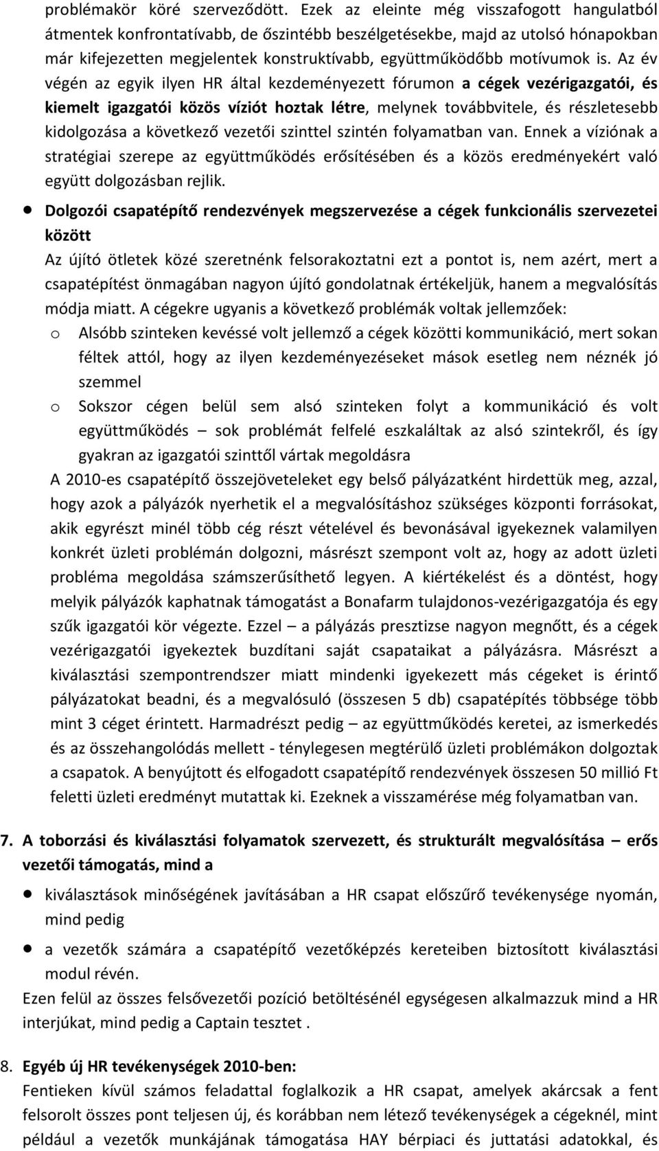 Az év végén az egyik ilyen HR által kezdeményezett fórumon a cégek vezérigazgatói, és kiemelt igazgatói közös víziót hoztak létre, melynek továbbvitele, és részletesebb kidolgozása a következő