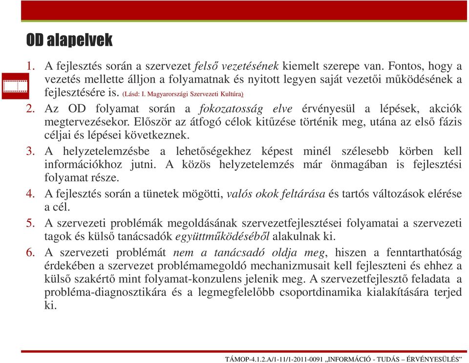 Az OD folyamat során a fokozatosság elve érvényesül a lépések, akciók megtervezésekor. Először az átfogó célok kitűzése történik meg, utána az első fázis céljai és lépései következnek. 3.