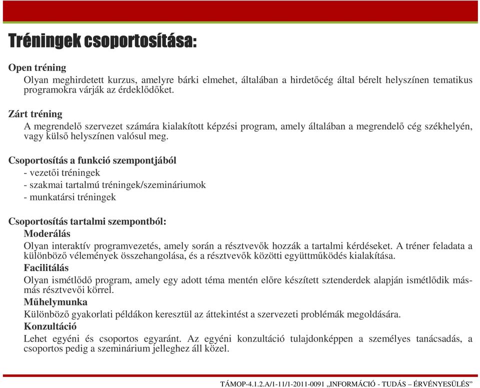 Csoportosítás a funkció szempontjából - vezetői tréningek - szakmai tartalmú tréningek/szemináriumok - munkatársi tréningek Csoportosítás tartalmi szempontból: Moderálás Olyan interaktív