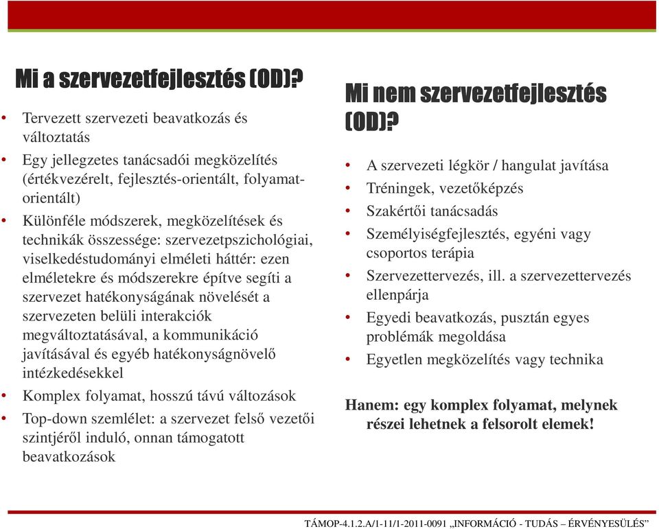 összessége: szervezetpszichológiai, viselkedéstudományi elméleti háttér: ezen elméletekre és módszerekre építve segíti a szervezet hatékonyságának növelését a szervezeten belüli interakciók