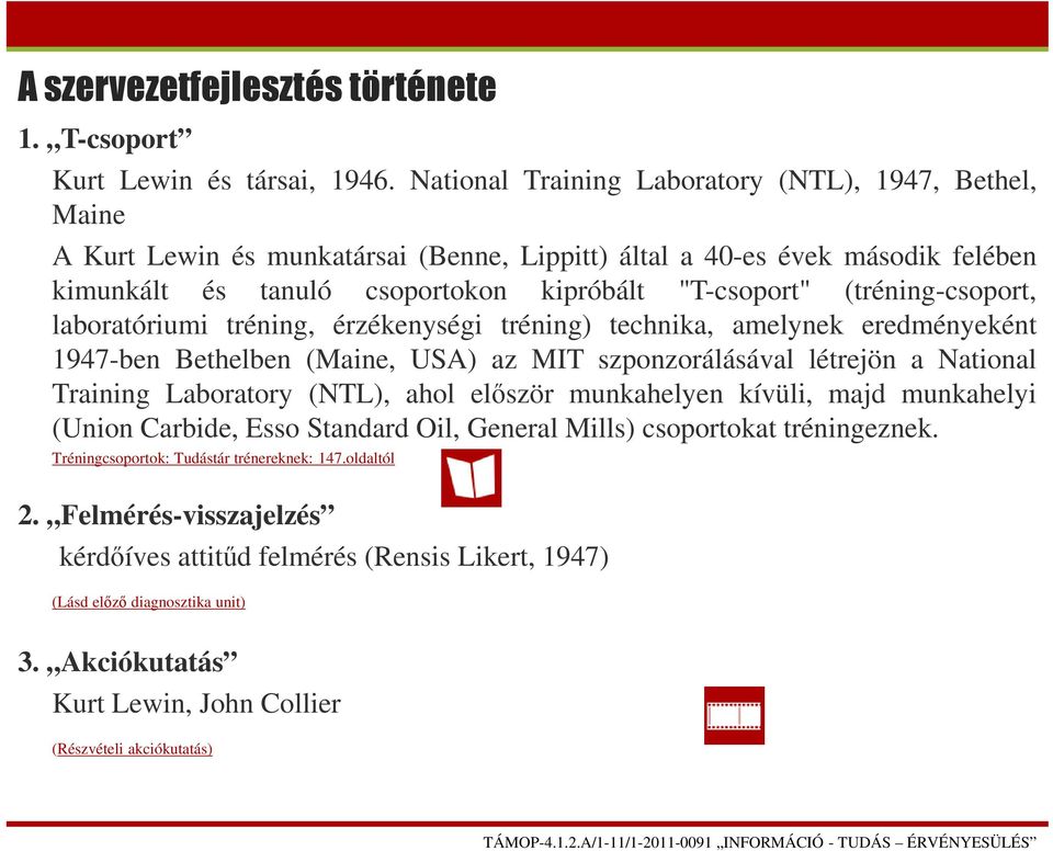 (tréning-csoport, laboratóriumi tréning, érzékenységi tréning) technika, amelynek eredményeként 1947-ben Bethelben (Maine, USA) az MIT szponzorálásával létrejön a National Training Laboratory (NTL),