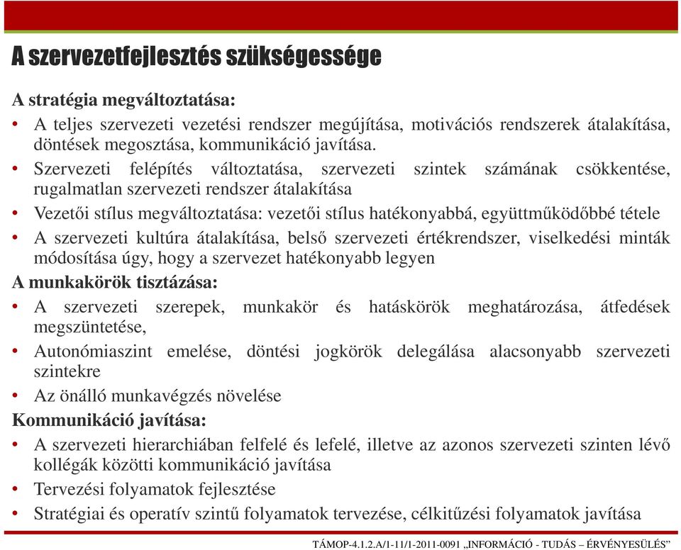 tétele A szervezeti kultúra átalakítása, belső szervezeti értékrendszer, viselkedési minták módosítása úgy, hogy a szervezet hatékonyabb legyen A munkakörök tisztázása: A szervezeti szerepek,