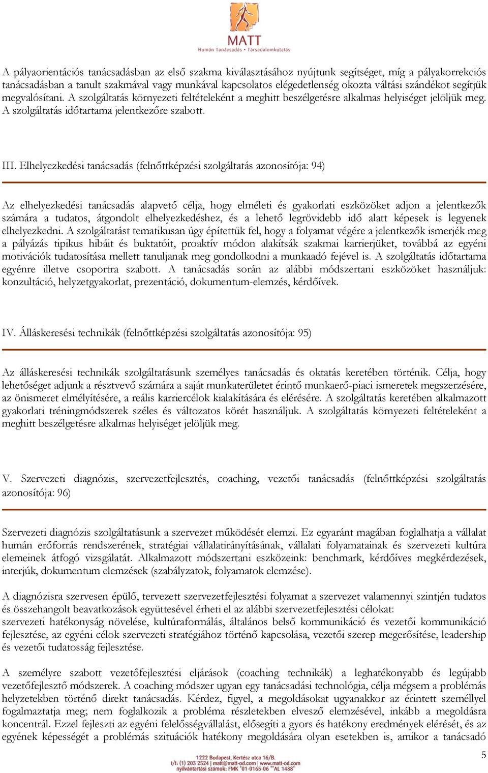 Elhelyezkedési tanácsadás (felnőttképzési szolgáltatás azonosítója: 94) Az elhelyezkedési tanácsadás alapvető célja, hogy elméleti és gyakorlati eszközöket adjon a jelentkezők számára a tudatos,