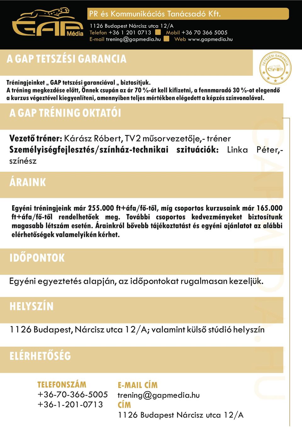 A GAP TRÉNING OKTATÓI Vezető tréner: Kárász Róbert, TV2 műsorvezetője,- tréner Személyiségfejlesztés/színház-technikai szituációk: Linka Péter,színész ÁRAINK Egyéni tréningjeink már 255.