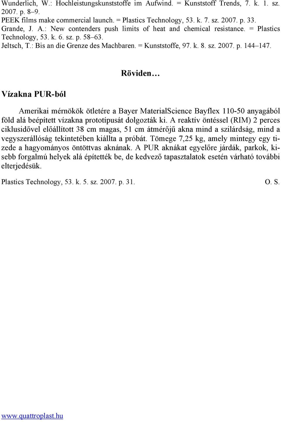 Vízakna PUR-ból Röviden Amerikai mérnökök ötletére a Bayer MaterialScience Bayflex 110-50 anyagából föld alá beépített vízakna prototípusát dolgozták ki.