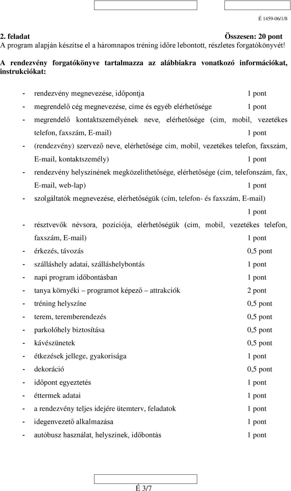 kontaktszemélyének neve, elérhetősége (cím, mobil, vezetékes telefon, faxszám, E-mail) - (rendezvény) szervező neve, elérhetősége cím, mobil, vezetékes telefon, faxszám, E-mail, kontaktszemély) -